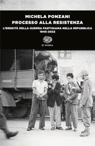 Processo alla Resistenza. Leredit della guerra partigiana nella Repubblica (1945-2022)