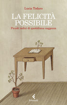 La felicit possibile. Piccoli indizi di quotidiana saggezza