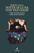 Notte di luna con Van Gogh e altri incontri intimi nella storia dell'arte