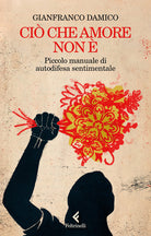 Ci che amore non . Piccolo manuale di autodifesa sentimentale