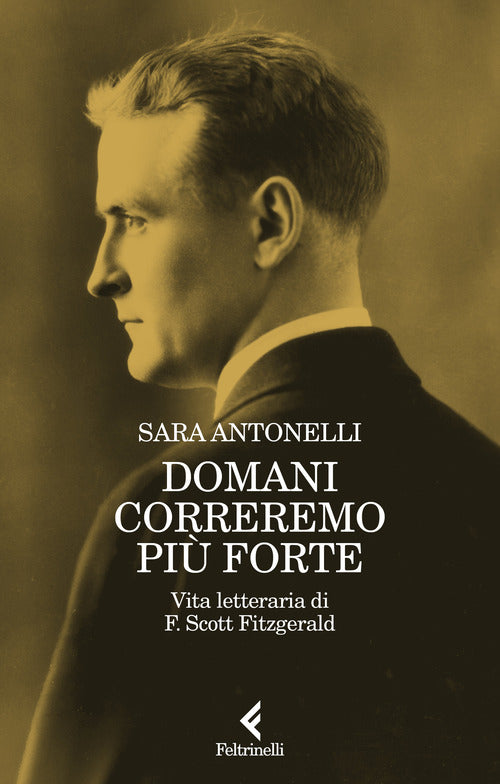 Domani correremo pi forte. Vita letteraria di F. Scott Fitzgerald