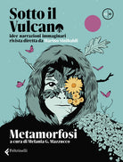 Sotto il vulcano. Idee/Narrazioni/Immaginari. Rivista trimestrale. Vol. 2: Metamorfosi