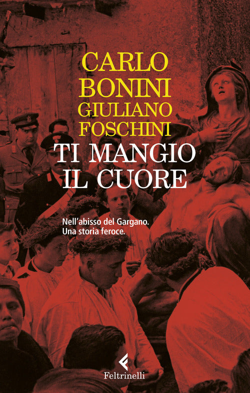 Ti mangio il cuore. Nell'abisso del Gargano. Una storia feroce