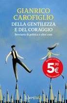 Della gentilezza e del coraggio. Breviario di politica e altre cose