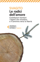 Le radici dell'amore. Costellazioni familiari: i legami che vincolano e il cammino verso la libert