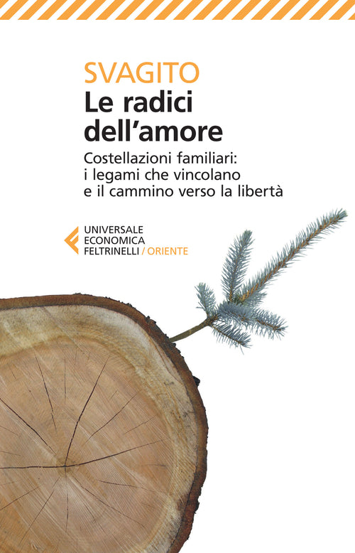Le radici dell'amore. Costellazioni familiari: i legami che vincolano e il cammino verso la libert