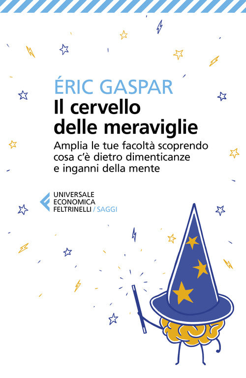 Il cervello delle meraviglie. Amplia le tue facolt scoprendo cosa c' dietro dimenticanze e inganni della mente