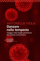 Danzare nella tempesta. Viaggio nella fragile perfezione del sistema immunitario