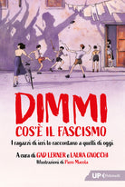 Dimmi cos' il fascismo. I ragazzi di ieri lo raccontano a quelli di oggi