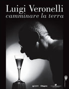 Luigi Veronelli. Camminare la terra. Ediz. italiana e inglese