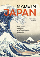 Made in Japan. Arte storia e segreti di una civilt millenaria