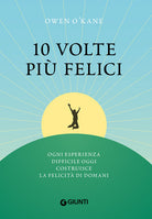 10 volte più felici. Ogni esperienza difficile oggi costruisce la felicità di domani