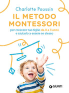 Il metodo Montessori per crescere tuo figlio da 0 a 3 anni e aiutarlo a essere se stesso