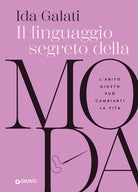 Il linguaggio segreto della moda. L'abito giusto pu cambiarti la vita