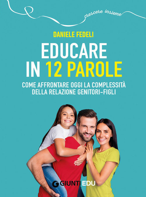 Educare in 12 parole. Come affrontare oggi la complessit della relazione genitori-figli
