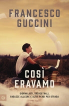 Cos eravamo. Giornalisti, orchestrali, ragazze allegre e altri persi per strada