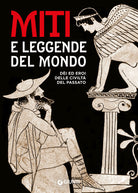 Miti e leggende del mondo. Dei ed eroi delle civilt del passato