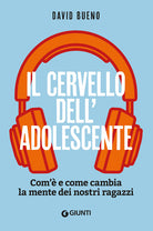 Il cervello dell'adolescente. Com'è e come cambia la mente dei nostri ragazzi