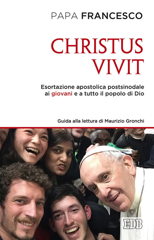 Christus vivit. Esortazione apostolica postsinodale ai giovani e a tutto il popolo di Dio. Con una guida alla lettura di Maurizio Gronchi