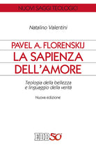 Pavel A. Florenskij: la sapienza dell'amore. Teologia della bellezza e linguaggio della verità