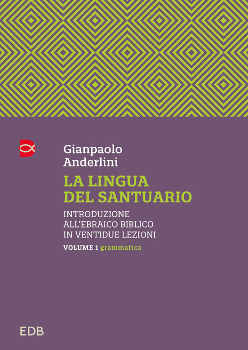 La lingua del santuario. Introduzione allebraico biblico in ventidue lezioni. Vol. 1: Grammatica