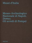 Museo archeologico nazionale di Napoli. Domus. Gli arredi di Pompei. Ediz. italiana e inglese