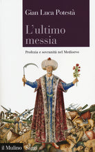 L'ultimo messia. Profezia e sovranit nel Medioevo