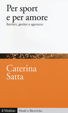 Per sport e per amore. Bambini, genitori e agonismo