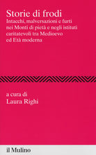 Storie di frodi. Intacchi, malversazioni e furti nei monti di piet e negli istituti caritatevoli tra medioevo ed et moderna