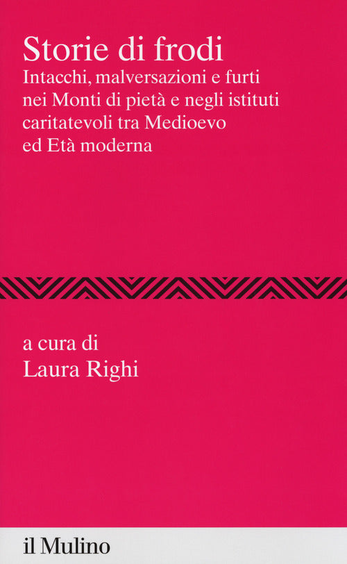 Storie di frodi. Intacchi, malversazioni e furti nei monti di piet e negli istituti caritatevoli tra medioevo ed et moderna