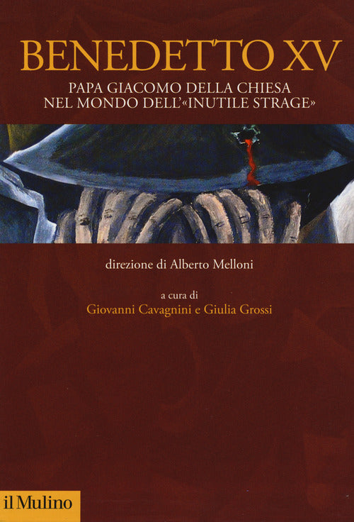 Benedetto XV. Papa Giacomo Della Chiesa nel mondo dell'inutile strage
