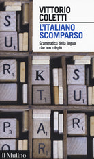 L'italiano scomparso. Grammatica della lingua che non c' pi