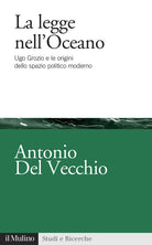 La legge nell'Oceano. Ugo Grozio e le origini dello spazio politico moderno