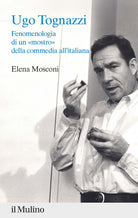 Ugo Tognazzi. Fenomenologia di un mostro della commedia all'italiana