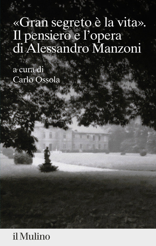 gran segreto la vita. Il pensiero e l'opera di Alessandro Manzoni
