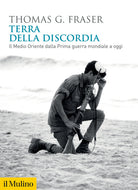 Terra della discordia. Il Medio Oriente dalla Prima guerra mondiale a oggi