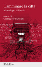 Camminare la città. Manuale per la flânerie
