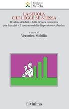 La scuola che legge sé stessa. Il valore dei dati e della ricerca educativa per l'analisi e il contrasto alla dispersione scolastica