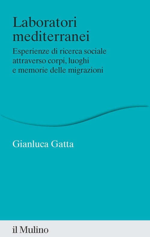 Laboratori mediterranei. Esperienze di ricerca sociale attraverso corpi, luoghi e memorie delle migrazioni