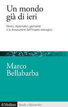 Un mondo già di ieri. Storici, diplomatici, giornalisti e la dissoluzione dell'impero asburgico