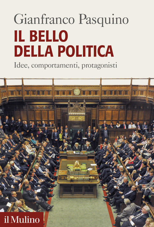Il bello della politica. Idee, comportamenti, protagonisti
