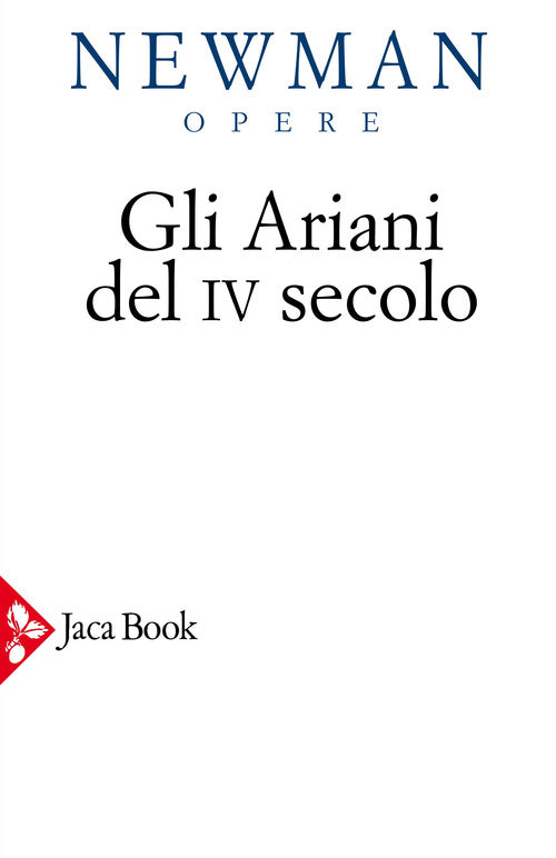 Opere scelte. Vol. 2: Gli ariani del IV secolo. Opera storica sulla comprensione della divinit di Cristo e sull'Apostolicit della Chiesa cattolica