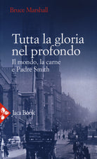 Cover of Tutta la gloria nel profondo. Il mondo, la carne e Padre Smith