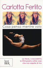 Cover of Cosa penso mentre volo. La trave, i cioccolatini, le Olimpiadi e altre cose che non sapete di me