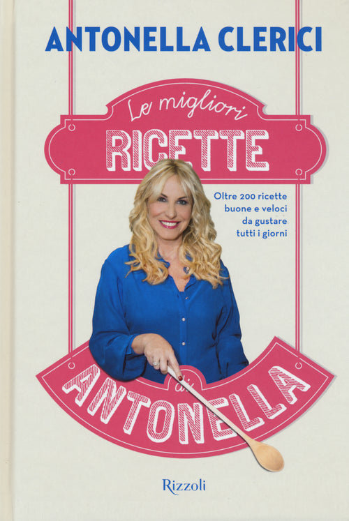 Cover of migliori ricette di Antonella. Oltre 200 ricette buone e veloci da gustare tutti i giorni