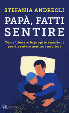 Cover of Papà, fatti sentire. Come liberare le proprie emozioni per diventare genitori migliori