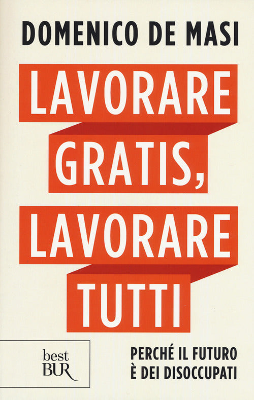 Cover of Lavorare gratis, lavorare tutti. Perché il futuro è dei disoccupati