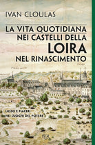 Cover of vita quotidiana nei castelli della Loira nel Rinascimento. Lusso e piaceri nei luoghi del potere