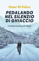 Cover of Pedalando nel silenzio di ghiaccio. Il ciclismo estremo e la felicità