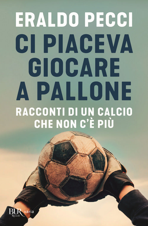 Cover of Ci piaceva giocare a pallone. Racconti di un calcio che non c'è più